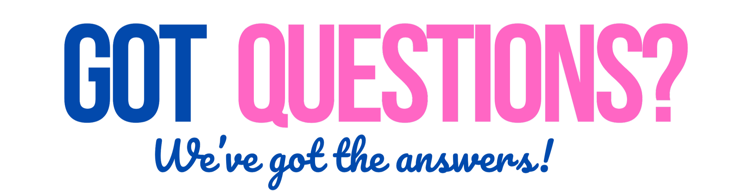 Text graphic with large bold words 'got questions?' in pink and blue, and smaller text below 'We've got the answers!' in blue.