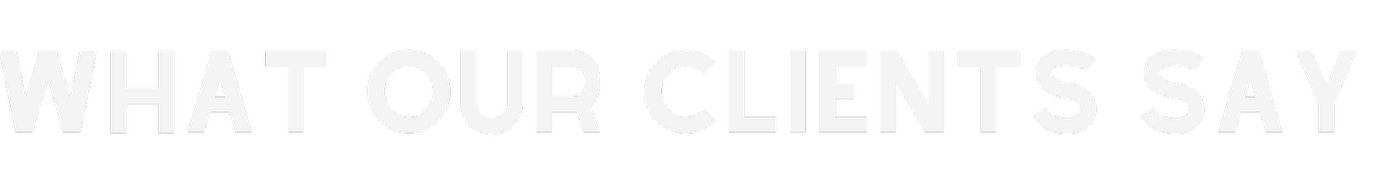 Black background with white text that says, "WHAT OUR CLIENTS SAY."