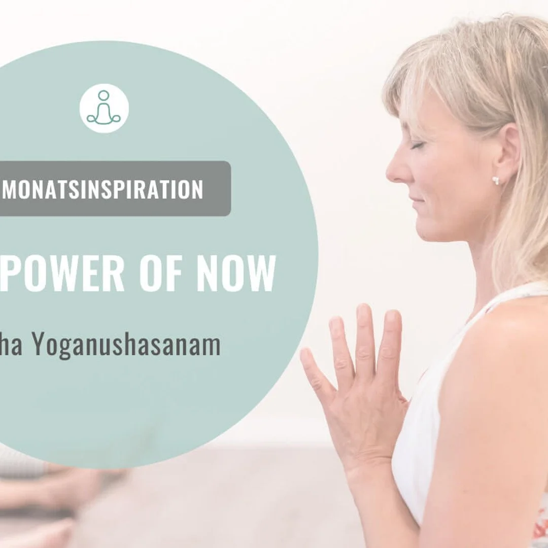 Monatsinspiration Mai - ATHA YOGANUSASANAM oder ...The Power of now