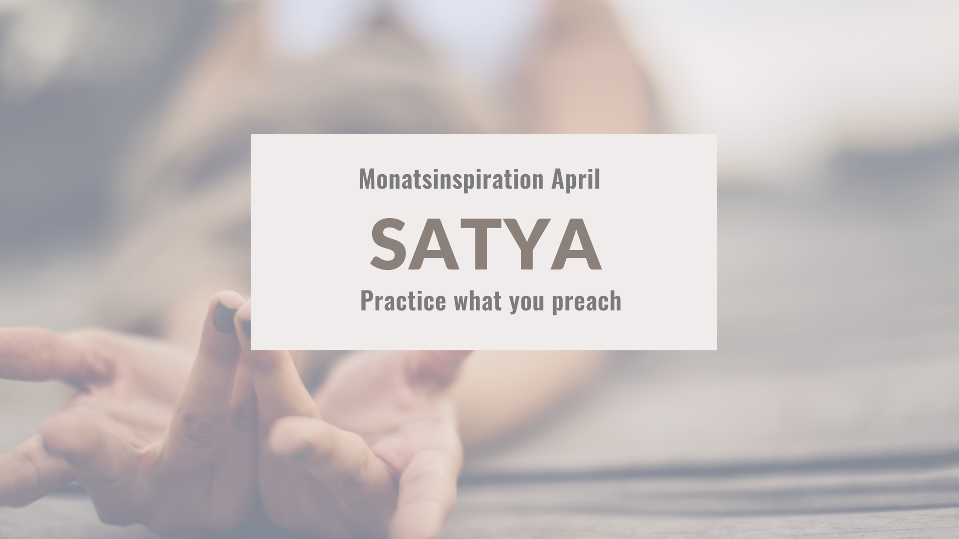 Hände in Gebetshaltung, dazu der Schriftzug Satya – Practice what you preach