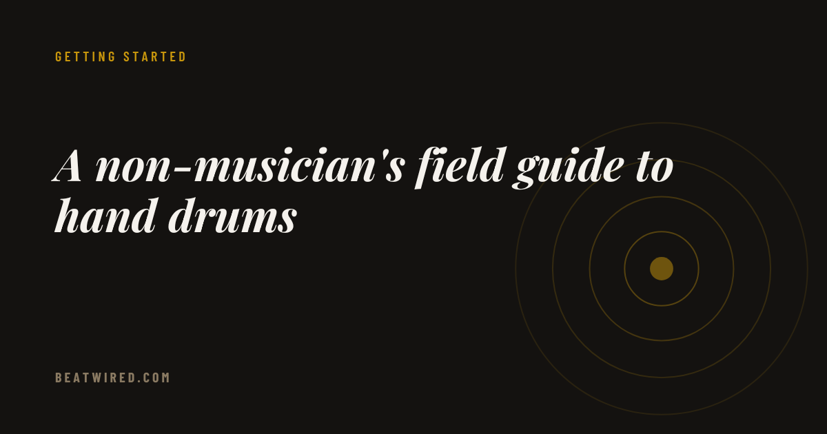 A non-musician's field guide to hand drums