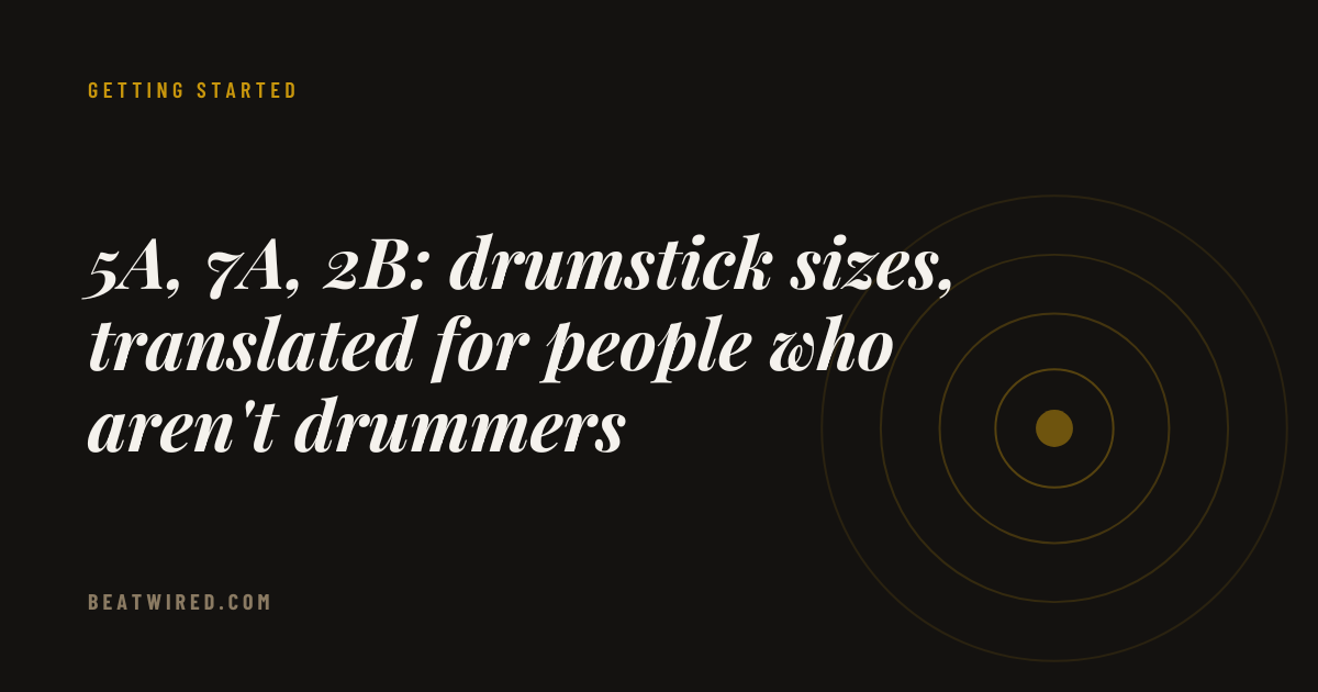5A, 7A, 2B: drumstick sizes, translated for people who aren't drummers