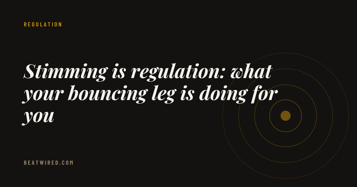 Stimming is regulation: what your bouncing leg is doing for you