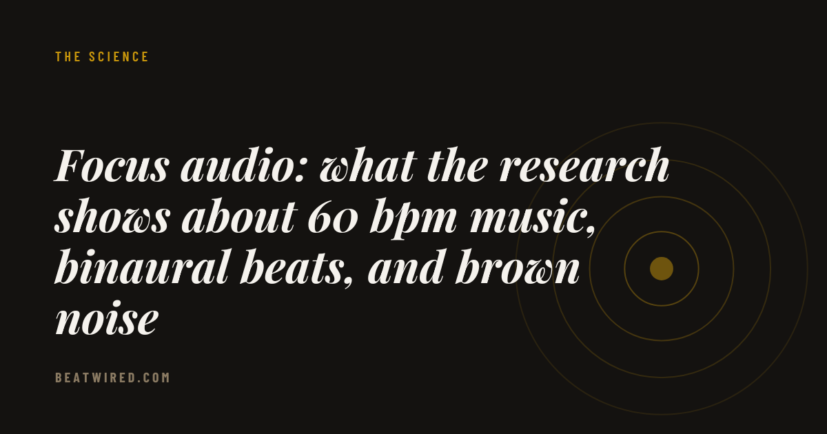 Focus audio: what the research shows about 60 bpm music, binaural beats, and brown noise