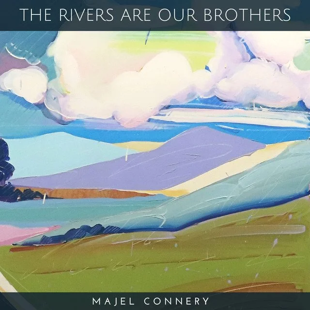 An abstract landscape painting with rolling hills, a river, and clouds with the quote 'The rivers are our brothers' at the top, and 'Majel Connery' at the bottom.