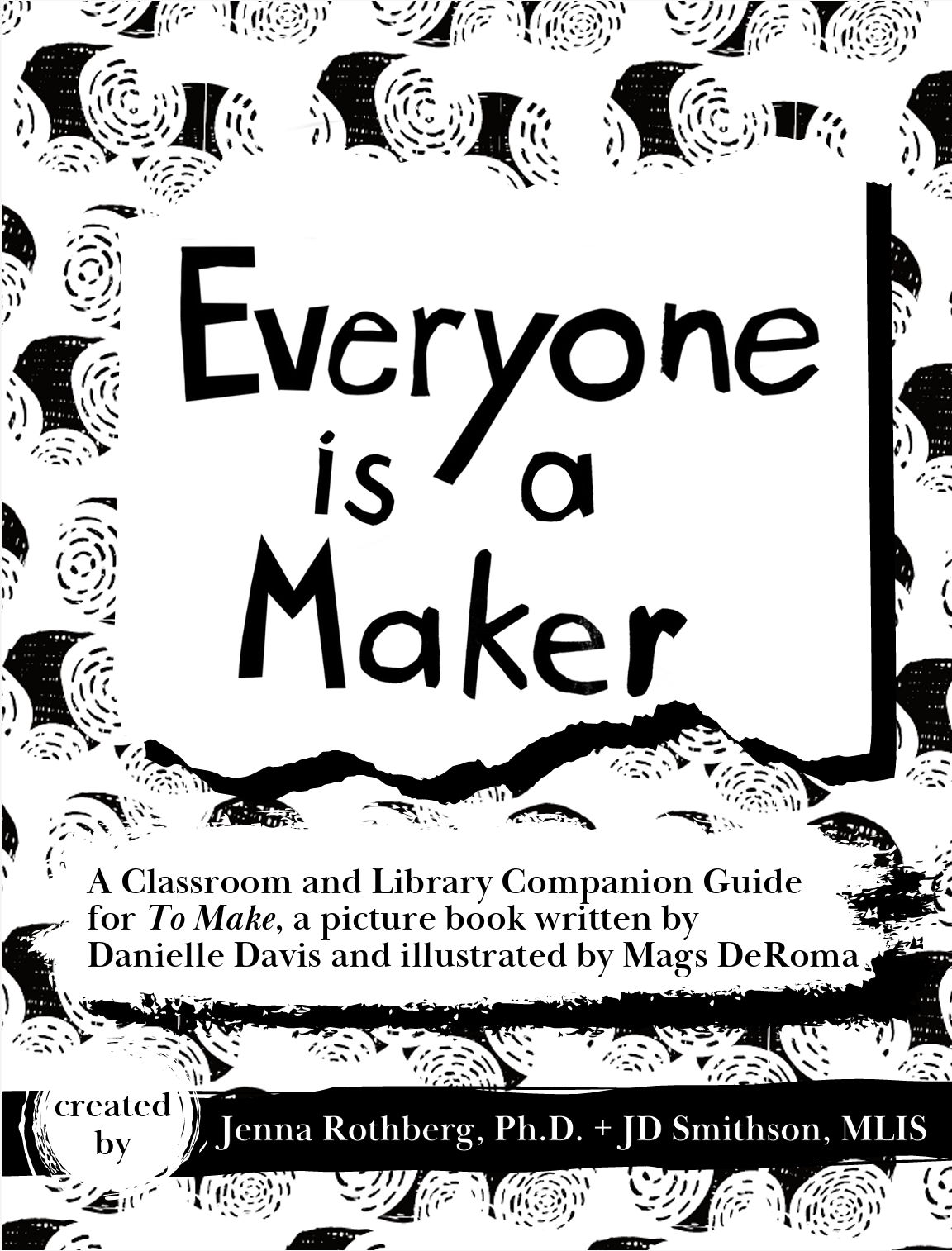 Black and white cover of a book titled "Everyone is a Maker" with decorative swirl patterns. The subtitle describes it as a classroom and library guide for a picture book called "To Make" by Danielle Davis, illustrated by Mags DeRoma, created by Jenna Rothberg Ph.D. and JD Smithson MLIS.