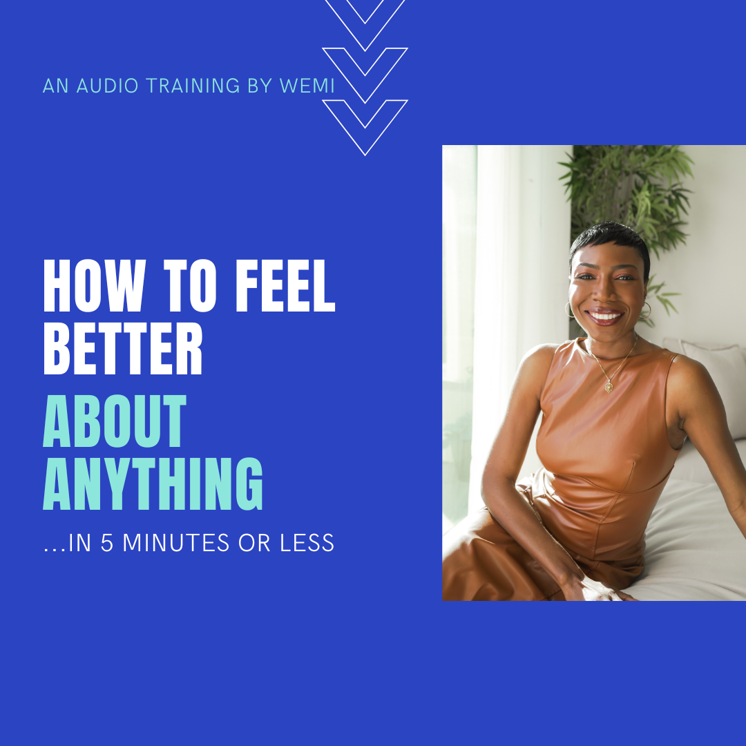 HOW TO FEEL BETTER ABOUT ANYTHING IN 5 MINUTES OR LESS