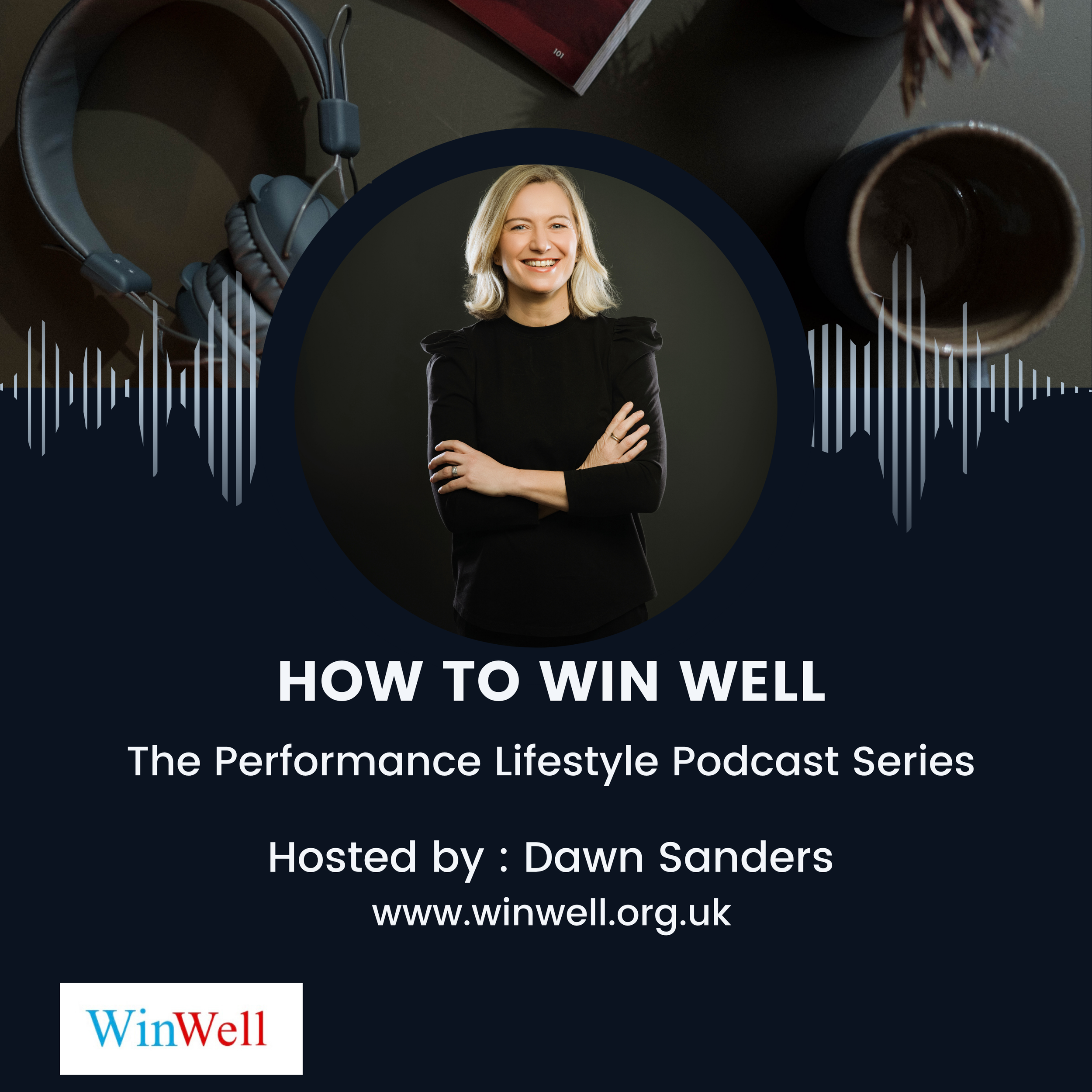 Promotional graphic for the podcast series "How to Win Well" hosted by Dawn Sanders. It features a smiling woman with blonde hair wearing a black top, surrounded by images of headphones, a coffee mug, and a magazine, with audio wave designs in the background. The text includes the website www.winwell.org.uk and logos marked WinWell 11.