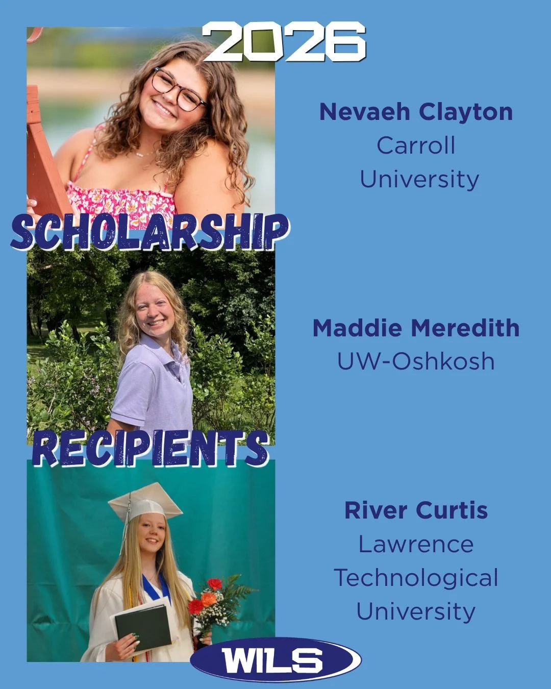 Congratulations to the three 2026 scholarship recipients: Nevaeh Clayton, Maddie Meredith, and River Curtis! 

These three dedicated WILSers have received $1000, awarded from the alumni association, to use towards their pursuit in a higher education.