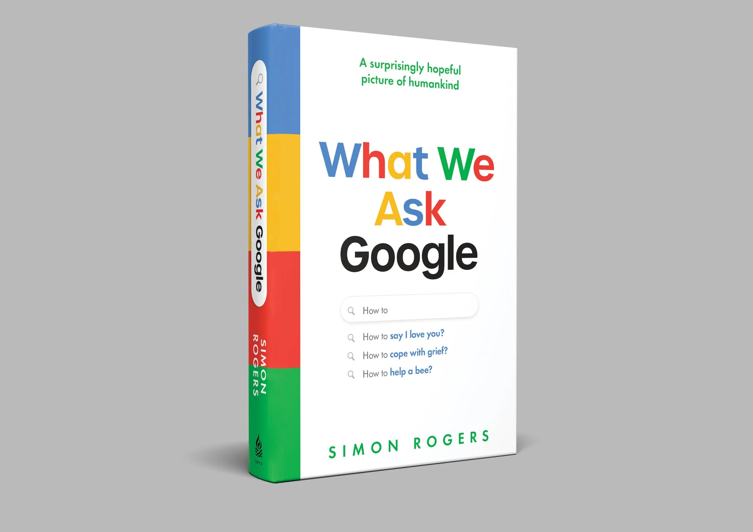 A book titled "What We Ask Google" by Simon Rogers, with colorful text and a subtitle in green that reads "A surprisingly hopeful picture of humankind." The cover features a search bar with example questions and has a colorful spine with the author's
