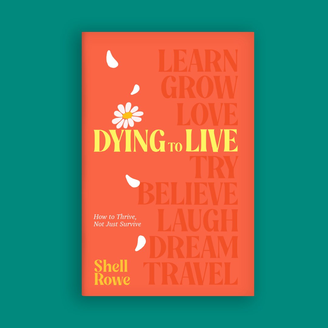Book cover titled 'Dying to Live' by Shell Rowe, with motivational words such as learn, grow, love, try, believe, laugh, dream, travel, in large red text on a coral background. The subtitle reads 'How to Thrive, Not Just Survive,' with white flower a