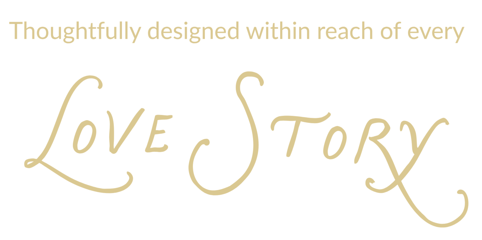 Stylized text reading "Love Story" with a black background and beige-colored font, with the phrase "Thoughtfully designed within reach of every" at the top.