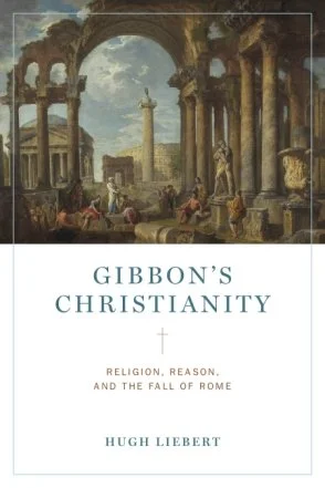 Book cover titled "Gibbon's Christianity: Religion, Reason, and the Fall of Rome" by Hugh Liebert, featuring an ancient Roman ruin with columns, an arch, a statue, and people gathered outdoors under a partly cloudy sky.