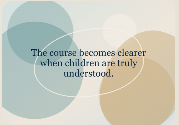 Quote saying, 'The course becomes clearer when children are truly understood,' over a background with overlapping circles in shades of blue, beige, and white.