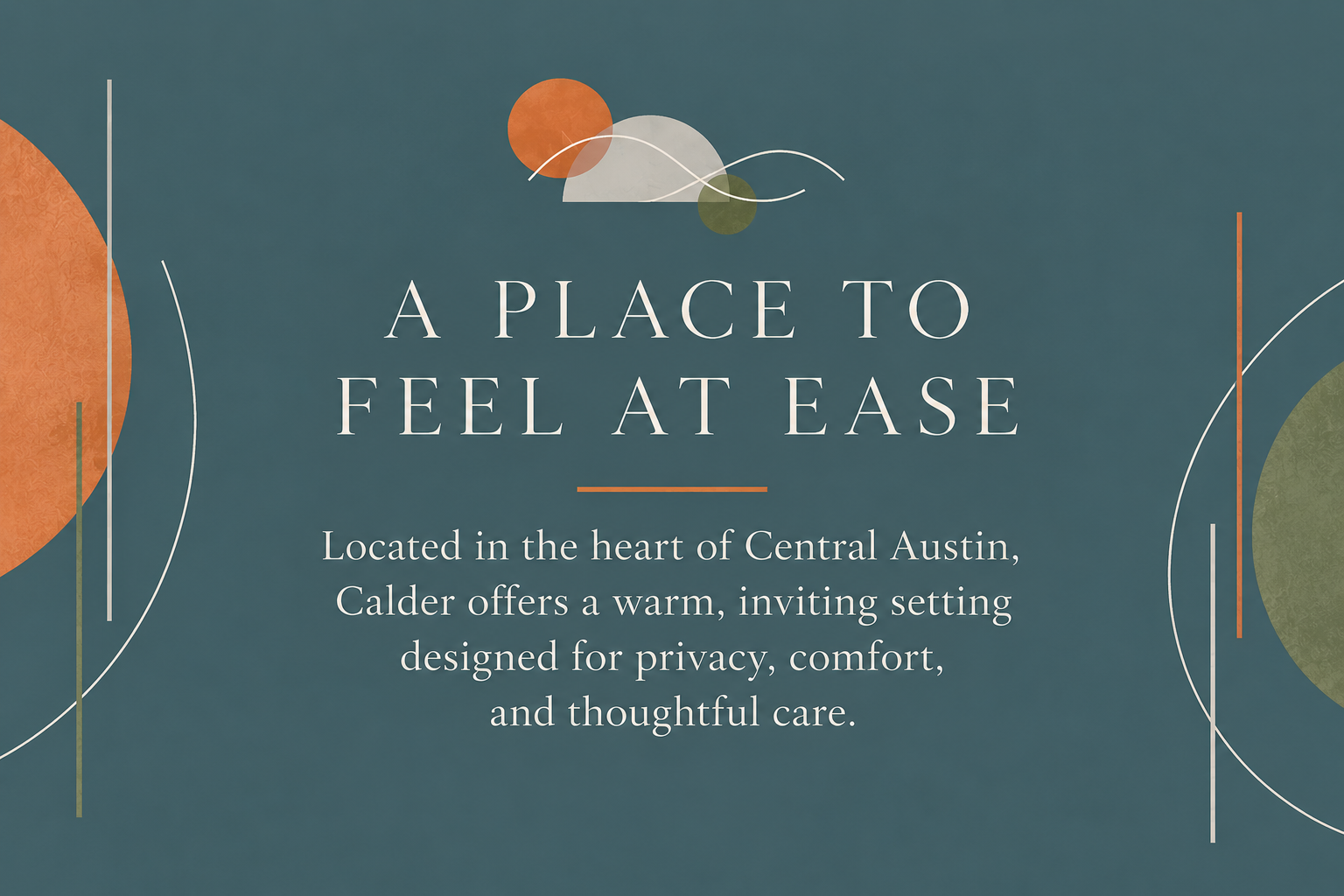 Text on a graphic background that reads 'A PLACE TO FEEL AT EASE. Located in the heart of Central Austin, Calder offers a warm, inviting setting designed for privacy, comfort, and thoughtful care.'