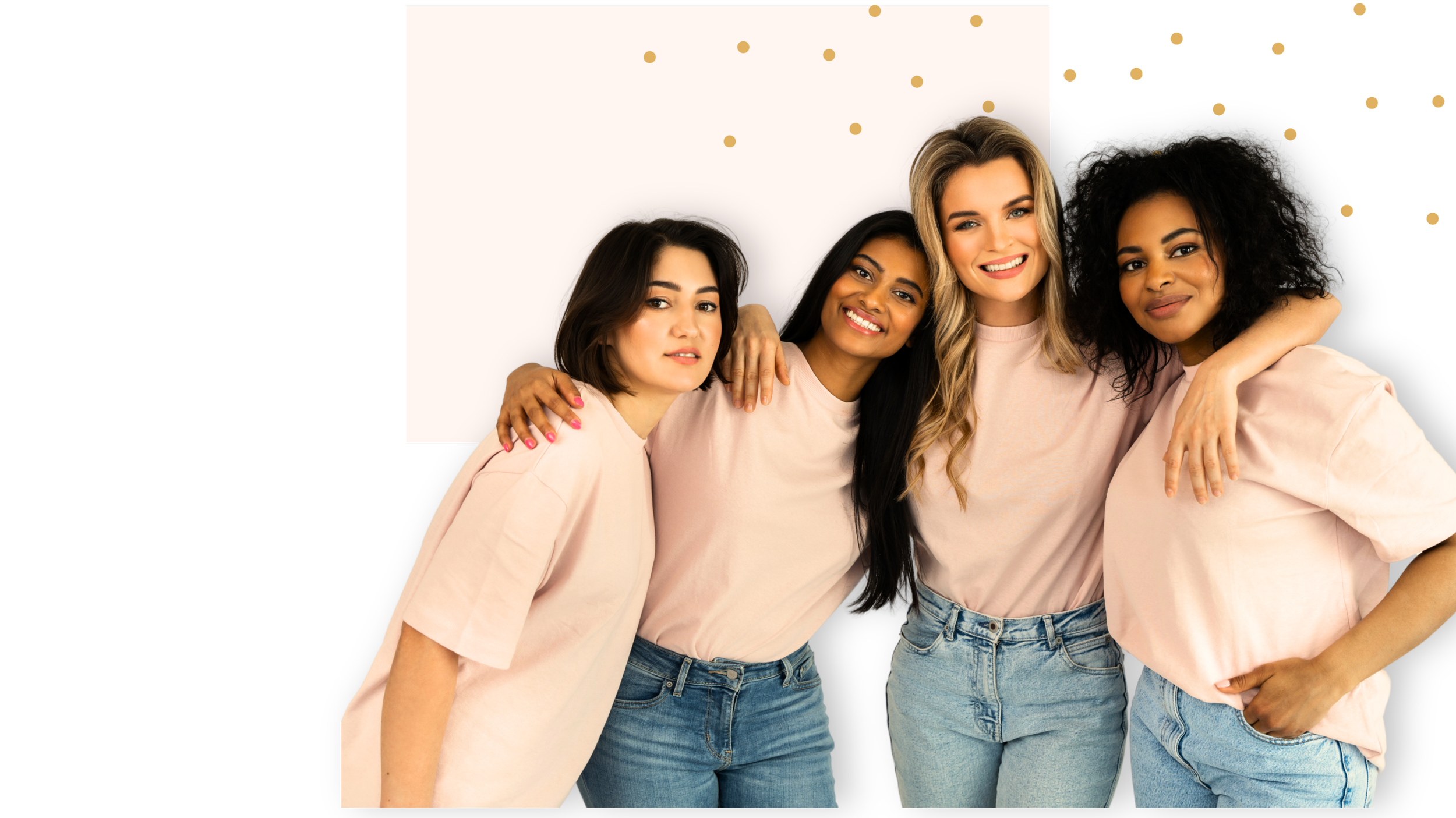 Group of four diverse women smiling and hugging each other, wearing casual light pink tops and jeans, standing against a divided background with white and black sections and gold dot accents.