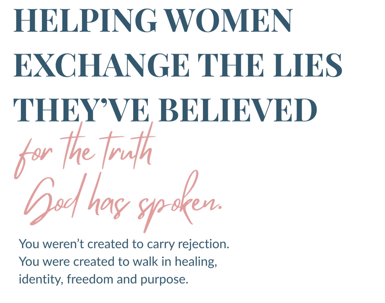 Text that reads, 'Helping women exchange the lies they've believed for the truth. God has spoken. You weren't created to carry rejection. You were created to walk in healing, identity, freedom, and purpose.'