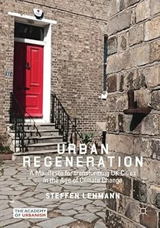 Urban Regeneration: A Manifesto for Regenerating UK Cities in the Age of Climate Change