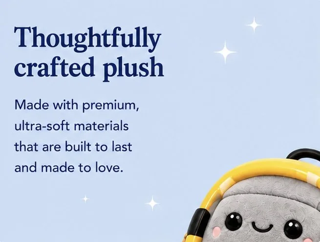 A light blue background with white stars and text that reads 'Thoughtfully crafted plush. Made with premium, ultra-soft materials that are built to last and made to love.' Part of a gray plush toy with a yellow and black handle.