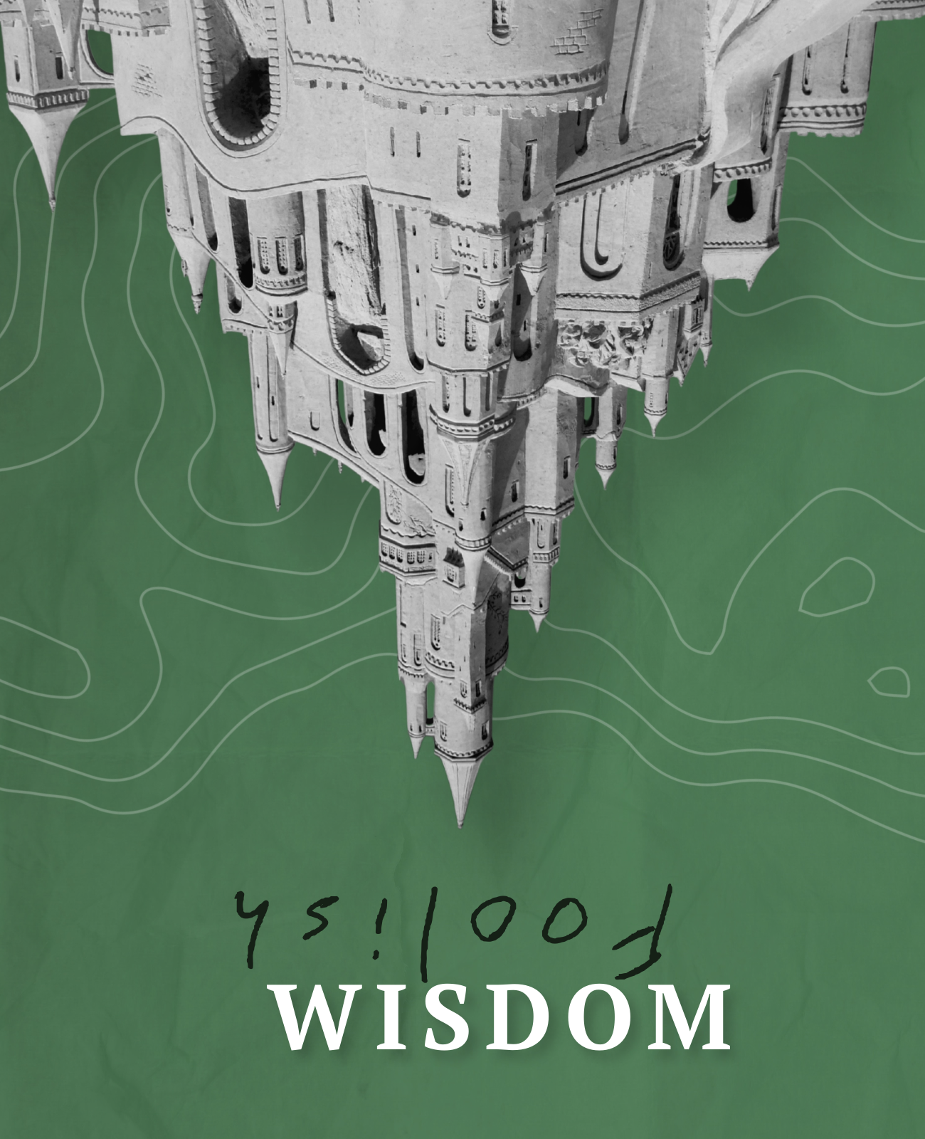 Green background with a black topographical line map. An upside-down grayscale illustration of a castle or cathedral with towers and intricate details. The word "WISDOM" in large white letters and the phrase "FOOL!" in smaller black letters are visible at the bottom.