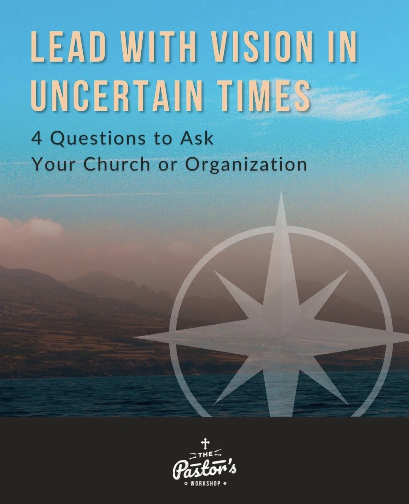 Workshop cover with sky and mountains background, title "Lead with Vision in Uncertain Times", subtitle "4 Questions to Ask Your Church or Organization", and a logo of a compass and the text "The Pastor's Workshop" at the bottom.