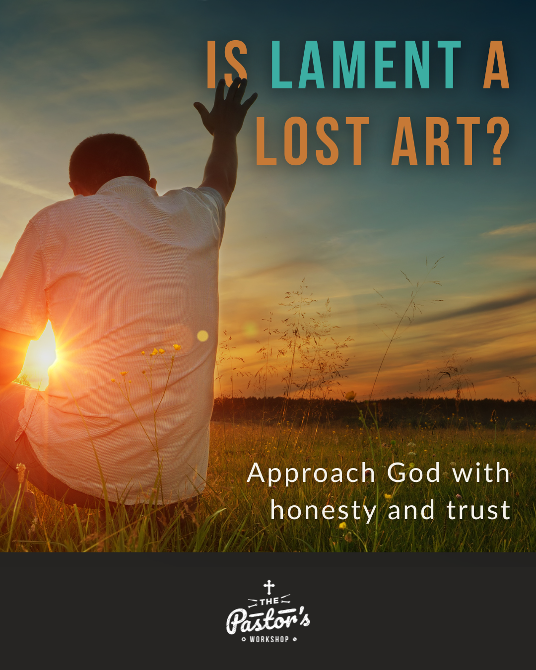 A person sitting in a field at sunset, raising one hand, with the text 'Is Lament a Lost Art? Approach God with honesty and trust. The Pastor's Workshop' overlaid on the image.