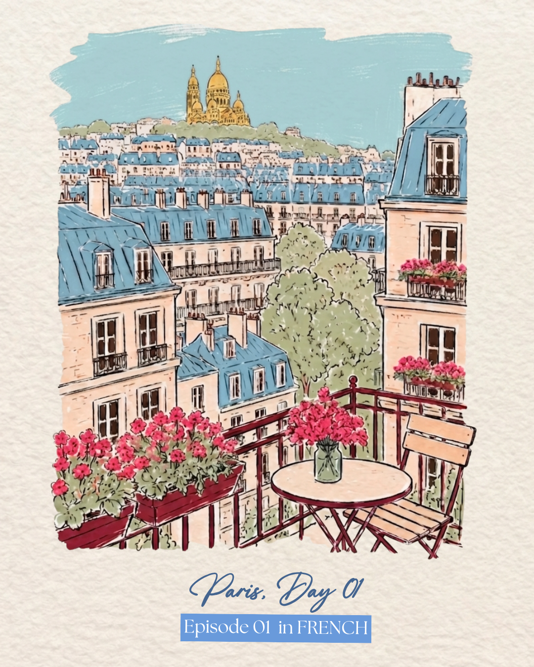 Colorful illustration of a Parisian balcony with pink flowers in a vase and potted plants, overlooking classic Parisian buildings with blue roofs and the Sacré-Cœur Basilica on a hill in the background, with the text "Paris, Day 01 Episode 01 in FRENCH" at the bottom.