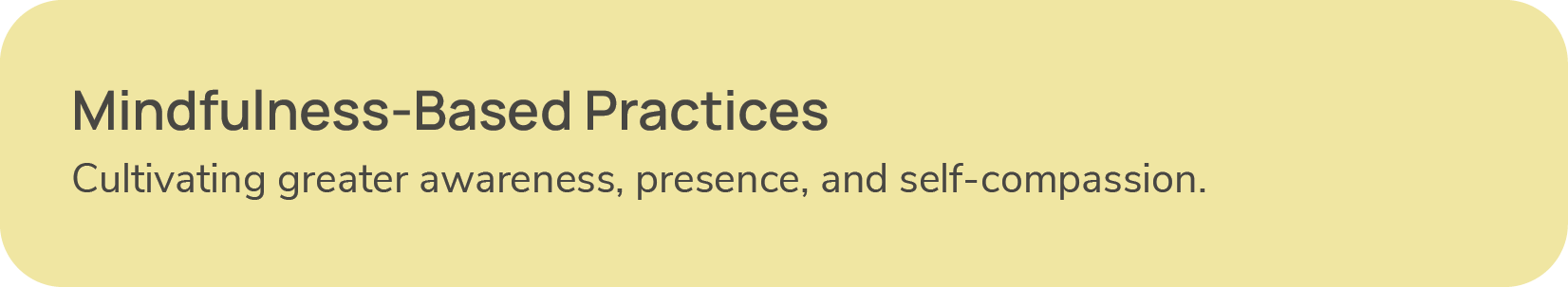 Text on a light yellow background that reads 'Mindfulness-Based Practices. Cultivating greater awareness, presence, and self-compassion.'