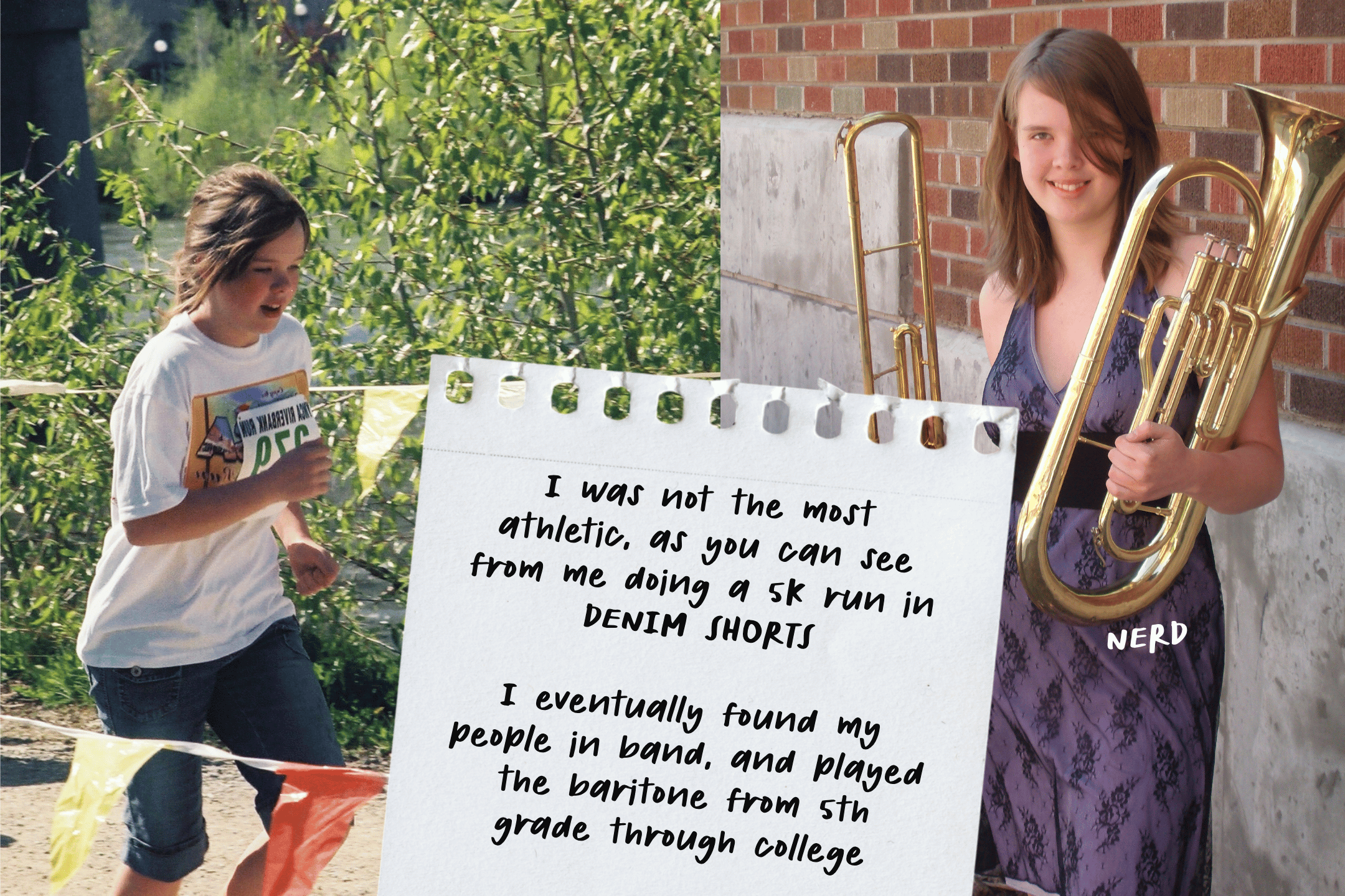 Two photos side by side, one of Marin running a 5K and one of Marin holding a baritone and a trombone. The text says, "I was not the most athletic, as you can see from me doing a 5K run in DENIM SHORTS. I eventually found my people in band, and playe