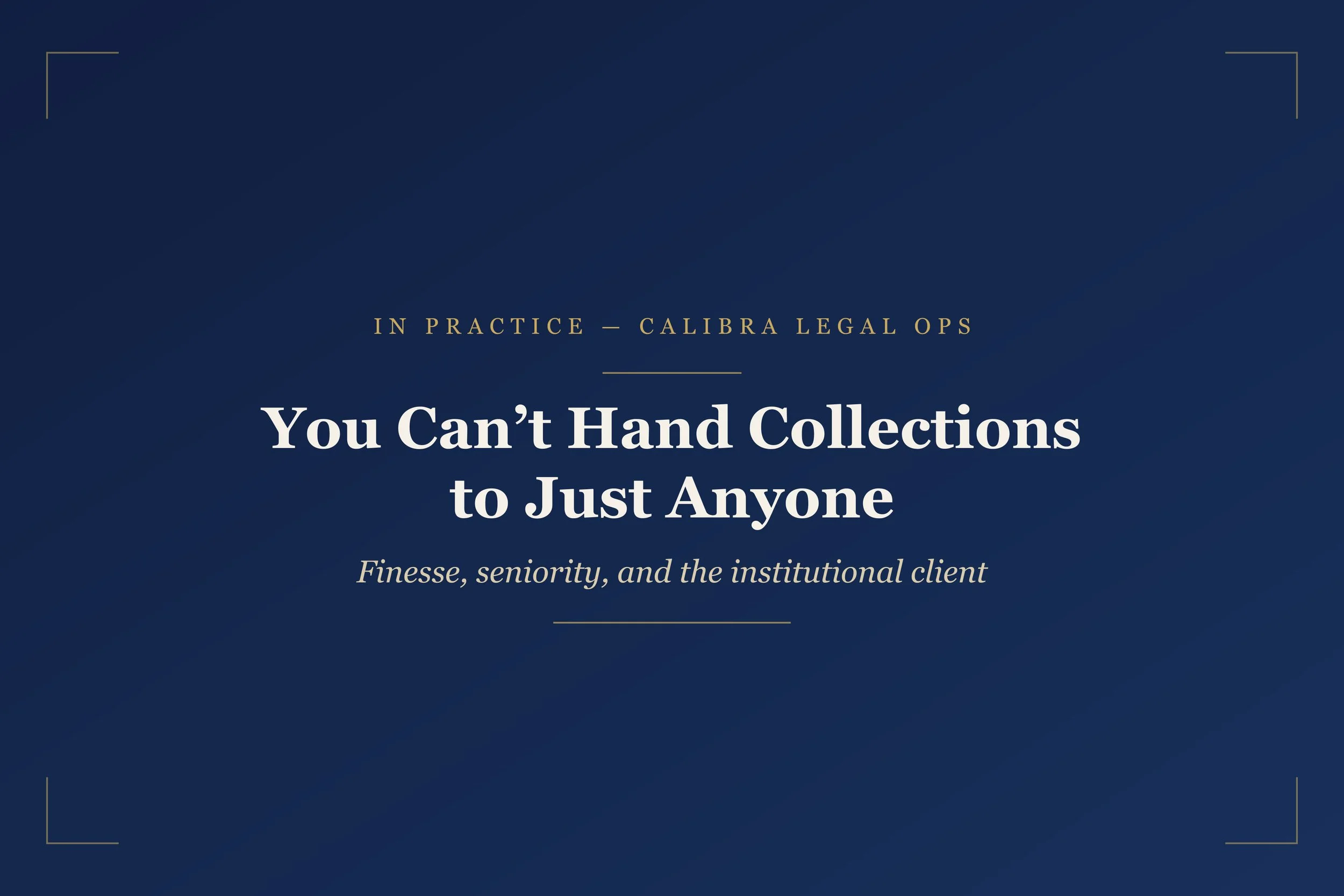 You Can’t Hand Collections to Just Anyone: Finesse, Seniority and the Institutional Client 