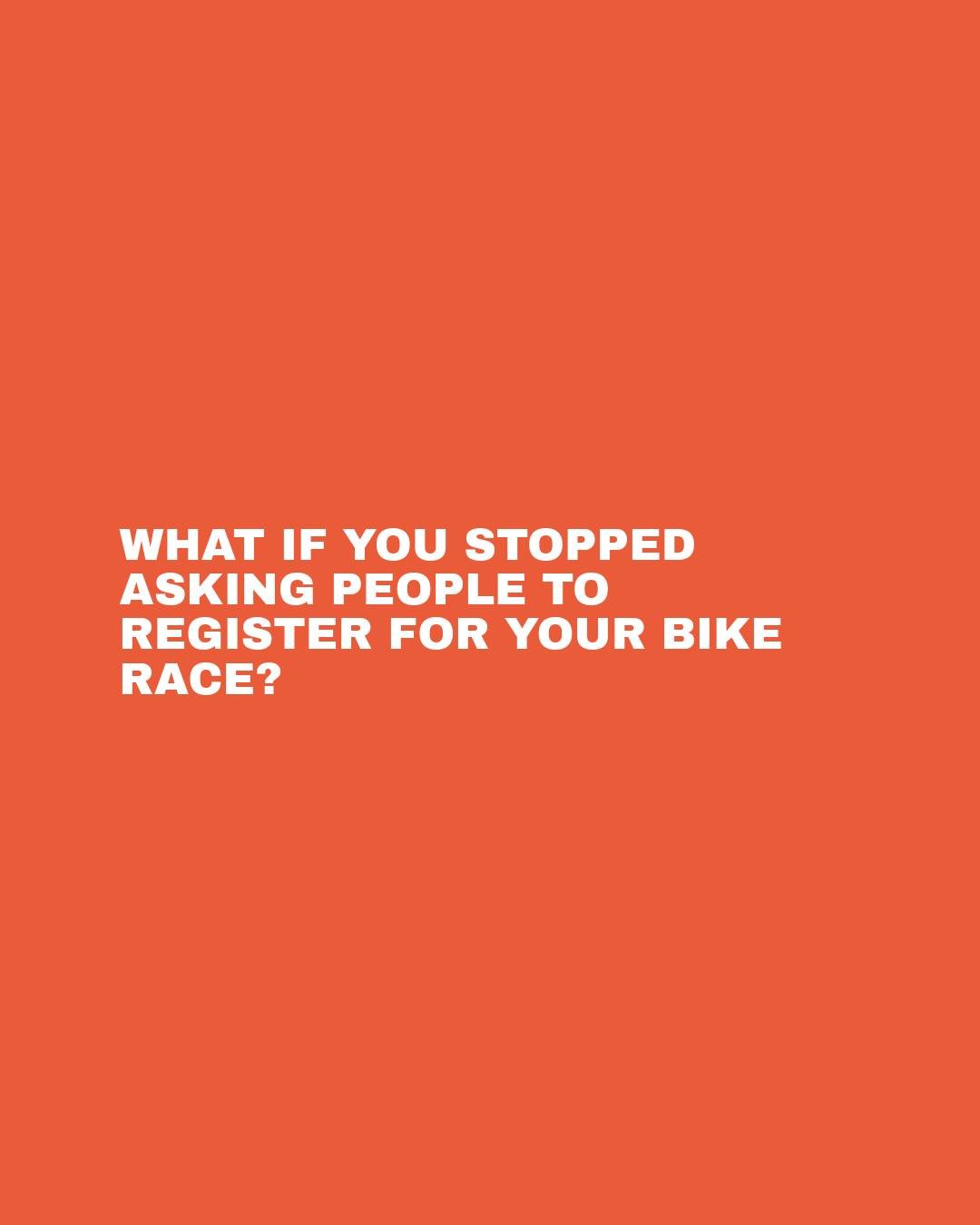 Want more registrations for your bike race?
Maybe the answer isn&rsquo;t asking people to register more often.

Show them the course. Tell the stories. Introduce them to the community. Capture the experience. Give them a reason to wish they were alre