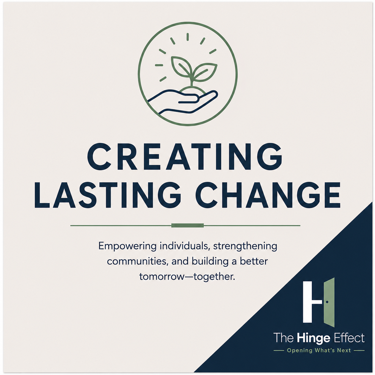 A graphic with an illustration of a hand holding a small plant, accompanied by the text 'Creating Lasting Change' and a subtitle about empowering individuals and strengthening communities, with company branding 'The Hinge Effect' and the tagline 'Opening What's Next'.