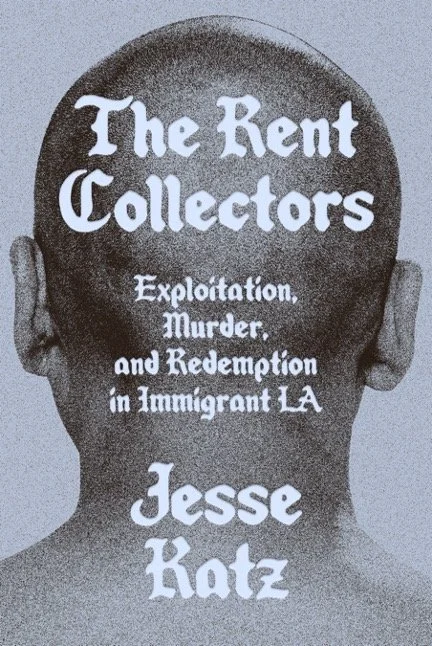 Book cover titled 'The Rent Collectors' with the subtitle 'Exploitation, Murder, and Redemption in Immigrant LA' by Jesse Katz, featuring an image of a person's head with a shaved back and ears.