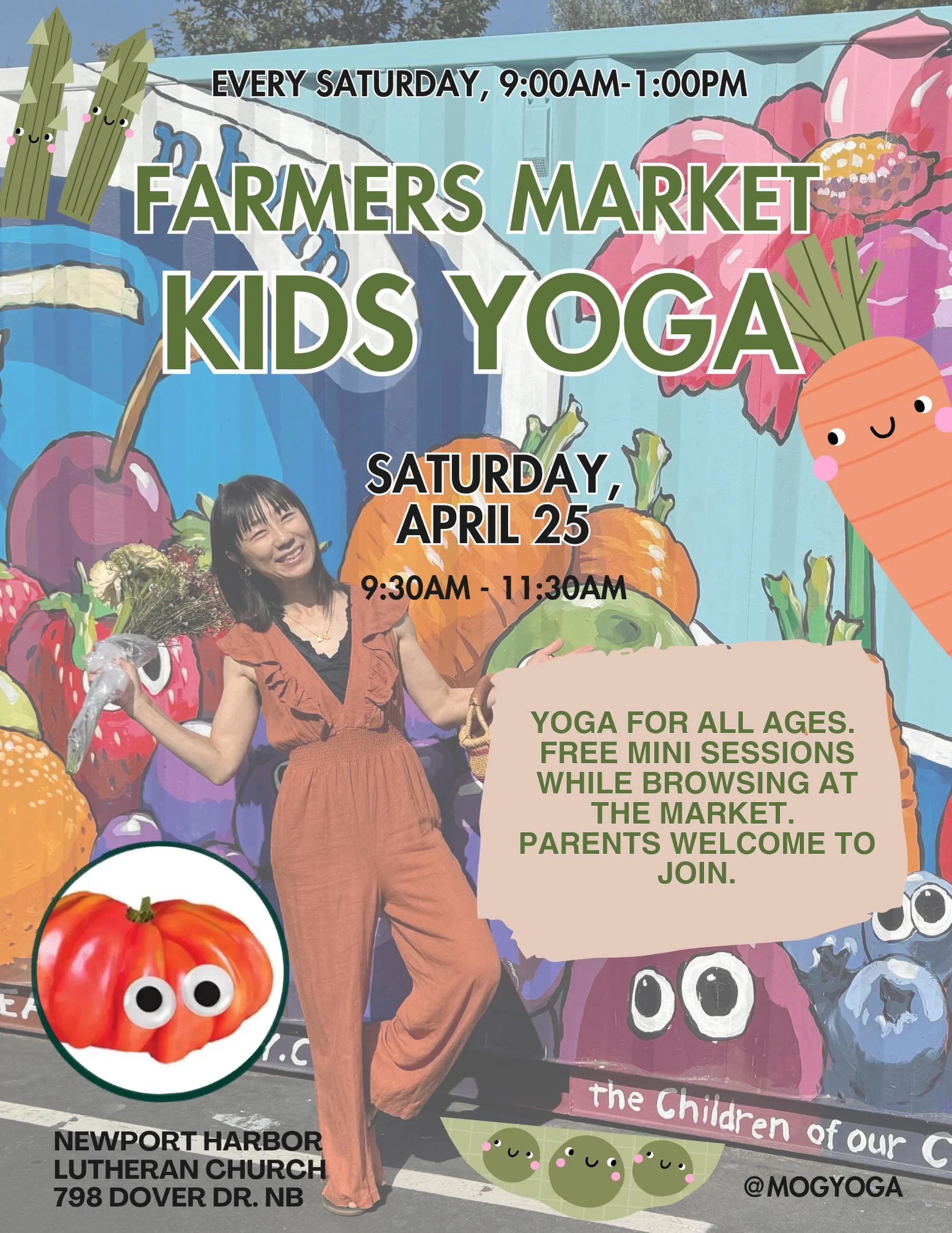 Free Morning Kids Yoga at the Farmers Market Join us TODAY!

Date: Saturday, April 25

Location: Newport Harbor Lutheran Church
798 Dover Dr, Newport Beach

Open to all children and families
9:30&ndash;11:30 AM

Feel free to stop by anytime &mdash; c