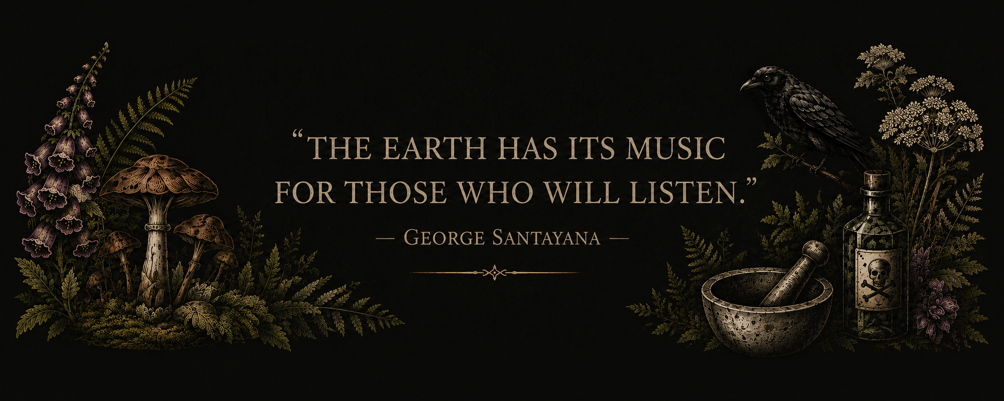A quote by George Santayana in the center reading, 'The earth has its music for those who will listen.' The background is dark with illustrations of mushrooms, ferns, flowers, a crow perched on a bottle with a skull and crossbones label, a mortar and pestle, and botanical elements surrounding the quote.