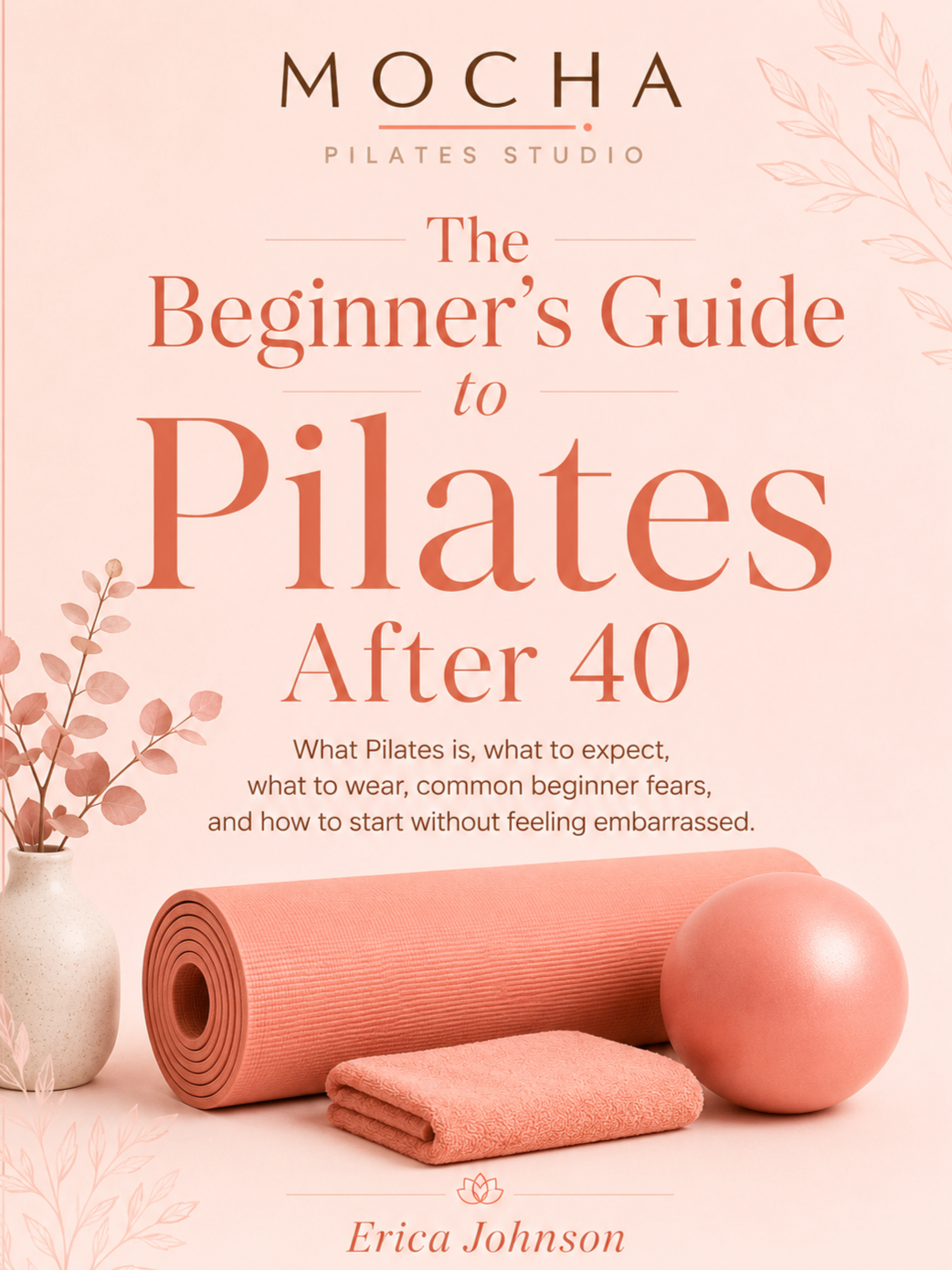 Book cover titled "The Beginner's Guide to Pilates After 40" by Erica Johnson, with a pink background, a pink yoga mat, a pink exercise ball, a folded towel, and a white vase with pink leaves.