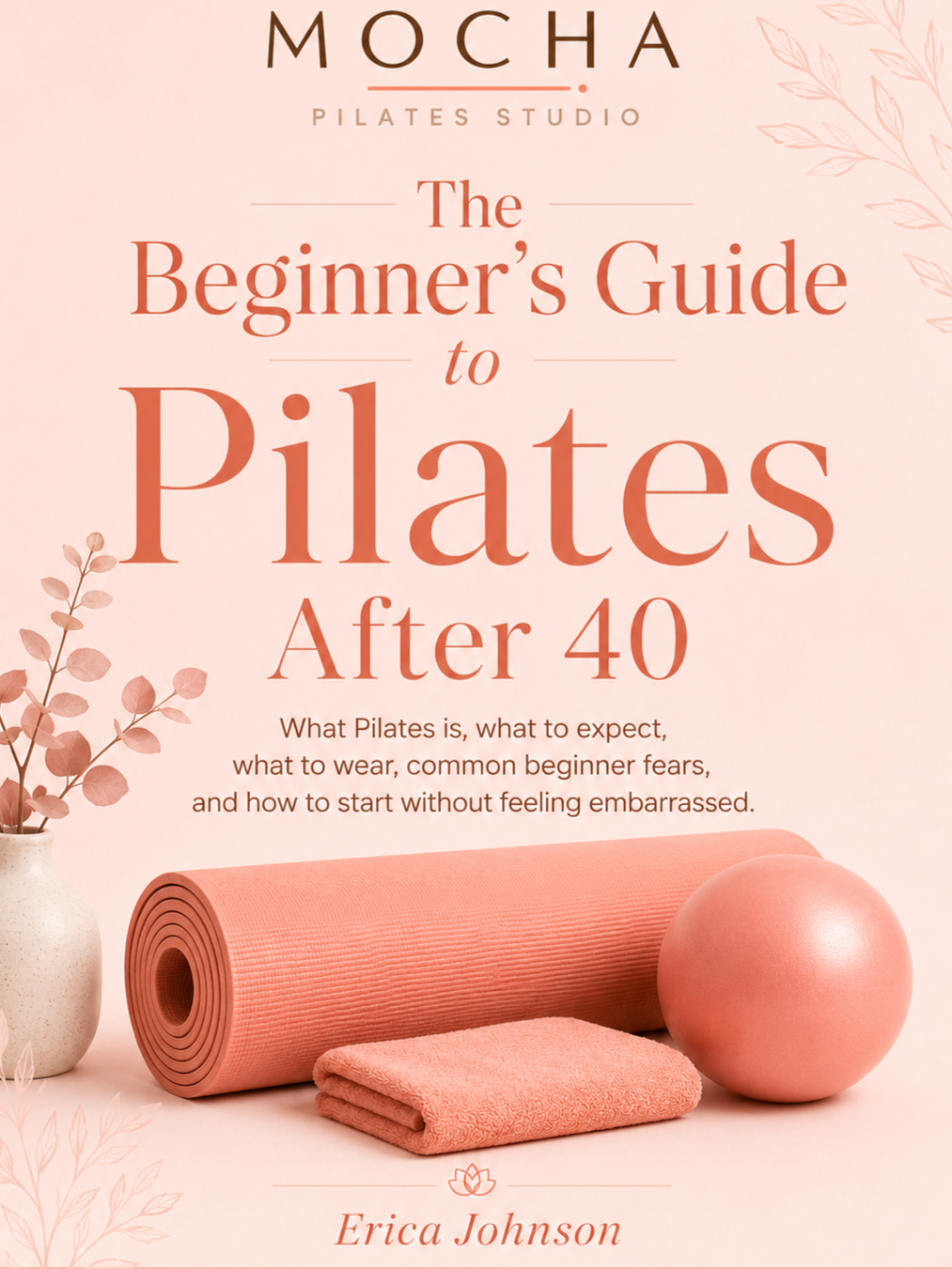 Book cover for 'The Beginner's Guide to Pilates After 40' by Erica Johnson. Features a pink background with a rolled pink yoga mat, a pink exercise ball, a folded towel, and a vase with pink leaves.