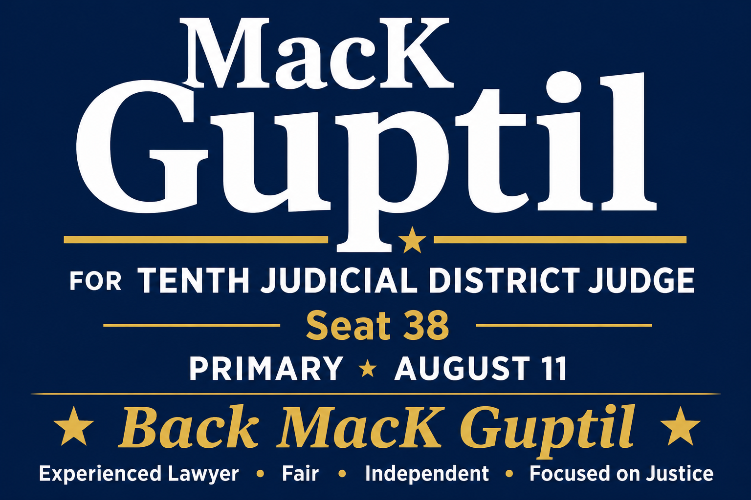 Campaign poster for Mack Guptil running for Tenth Judicial District Judge, Seat 38, primary election on August 11. Features candidate's name prominently, with details about experience and focus on justice, using white and gold text on a navy background, with stars.