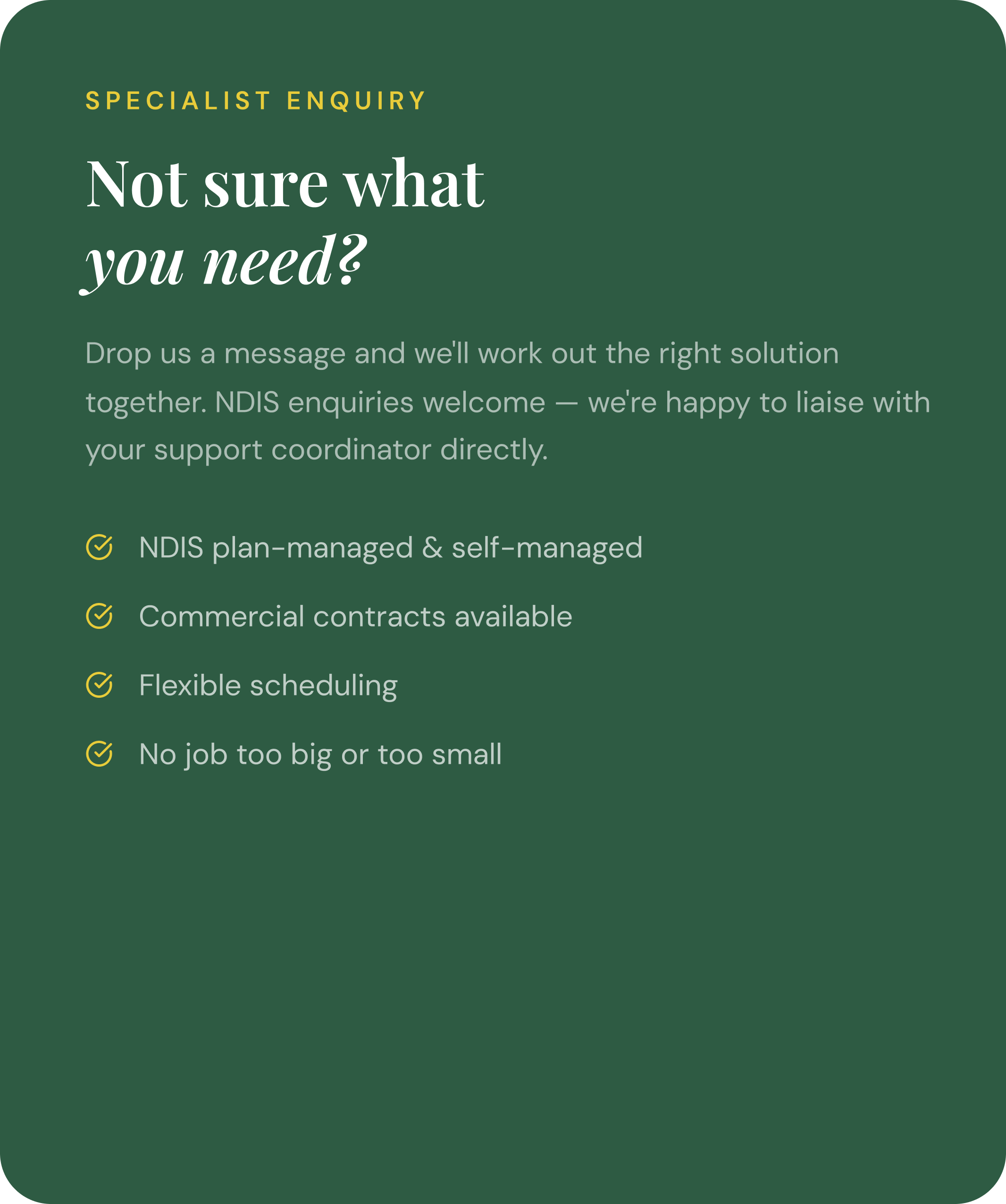 Green background with yellow and white text offering a specialist inquiry contact message and a list of services, including plan-managed and self-managed NDIS, commercial contracts, flexible scheduling, and business size accommodation.