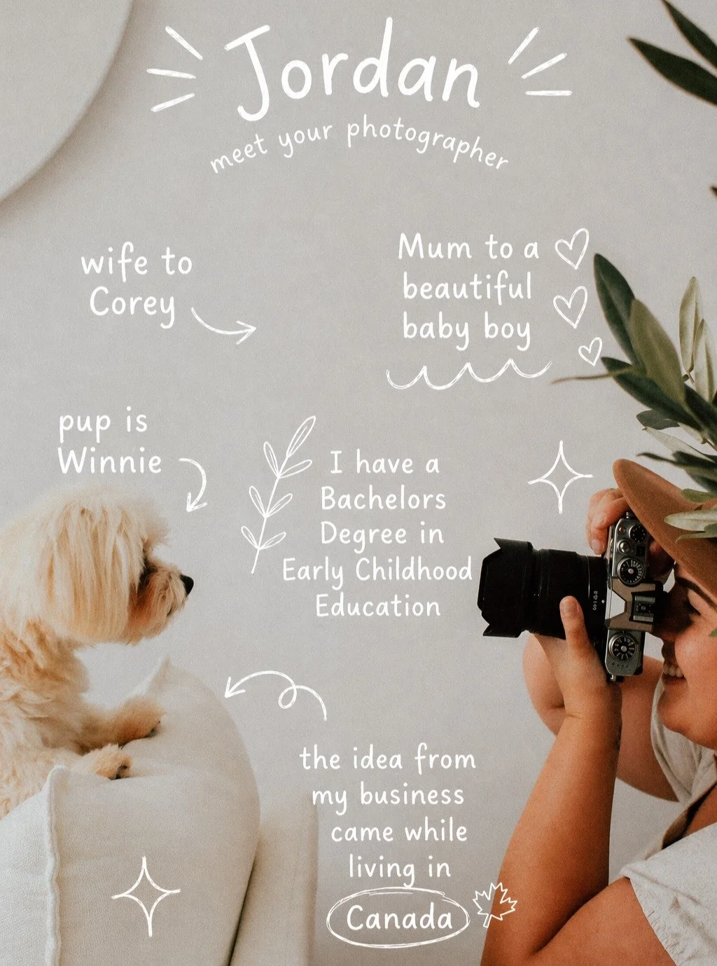 Hi, I&rsquo;m Jordan &mdash; the face behind the lens 📷

Wife to Corey, Mum to a beautiful baby boy, and dog mum to Winnie 🐾
I hold a Bachelor&rsquo;s Degree in Early Childhood Education, which has shaped the way I see, connect with, and capture th