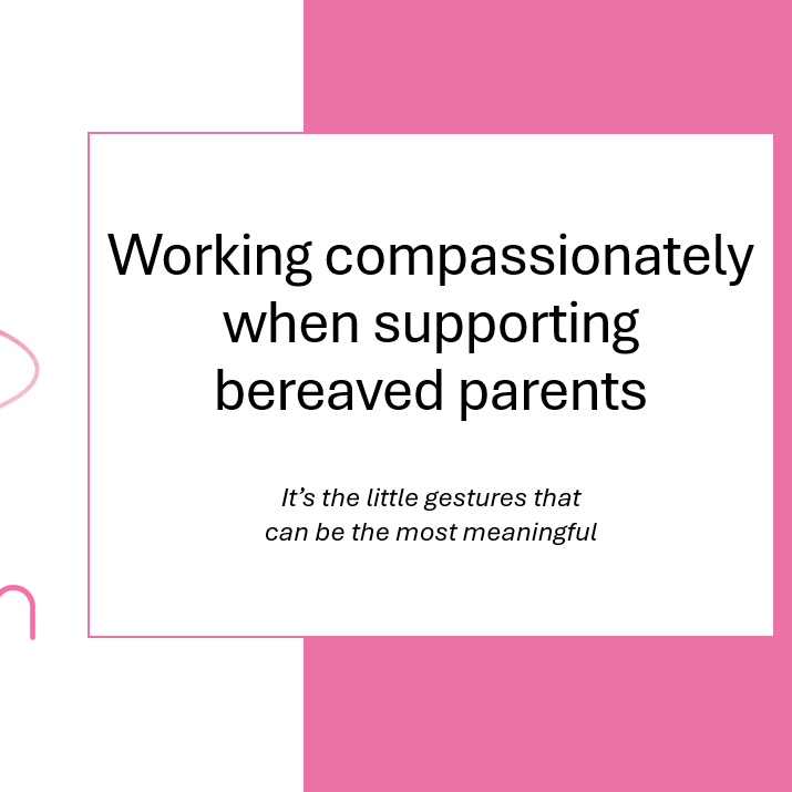 Working compassionately when supporting bereaved parents