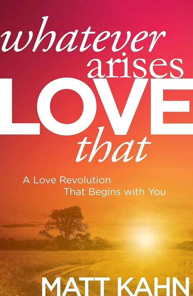 Cover of a book titled "Whatever Arises Love That" by Matt Kahn. The background features a sunset over a field with a tree and a winding path.
