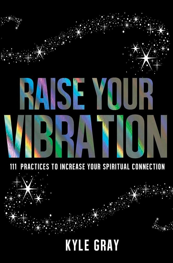 Book cover titled 'Raise Your Vibration: 111 Practices to Increase Your Spiritual Connection' by Kyle Gray, featuring a black background with white star and spark illustrations, and multicolored holographic text.