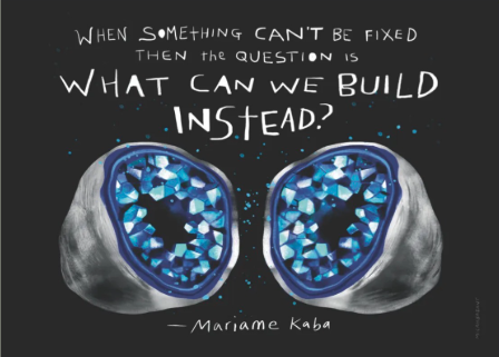 A digital illustration of two geodes with blue crystals inside, set against a black background. Above them is a quote by Mariame Kaba: 'When something can't be fixed, then the question is what can we build instead?'