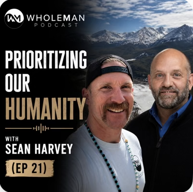 The Whole Man Podcast (July 2026): Prioritizing our Humanity with Sean Harvey