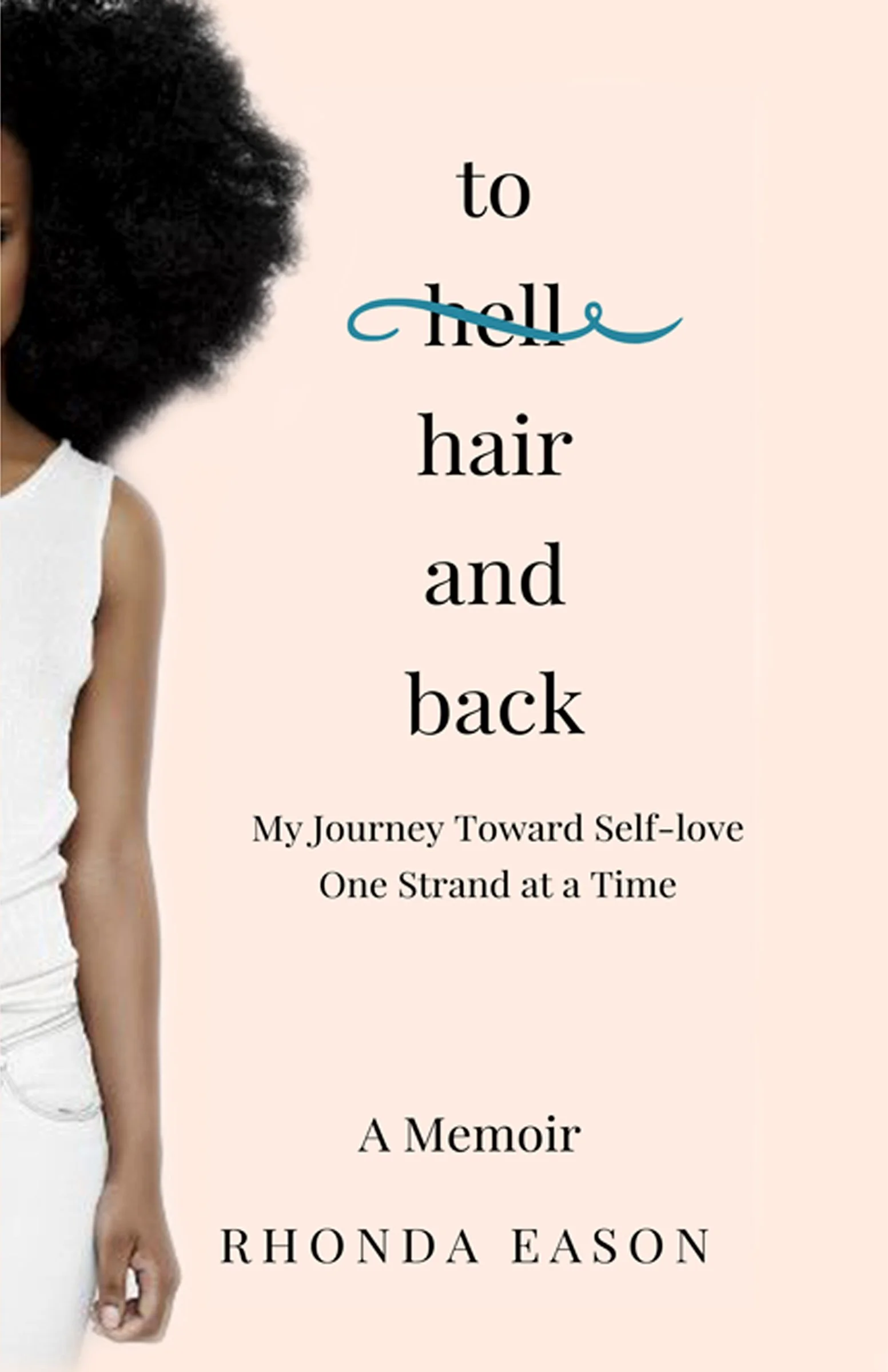 Cover of a memoir titled 'to hair and back" by author rhonda eason with a black female woman with a big afro looking forward