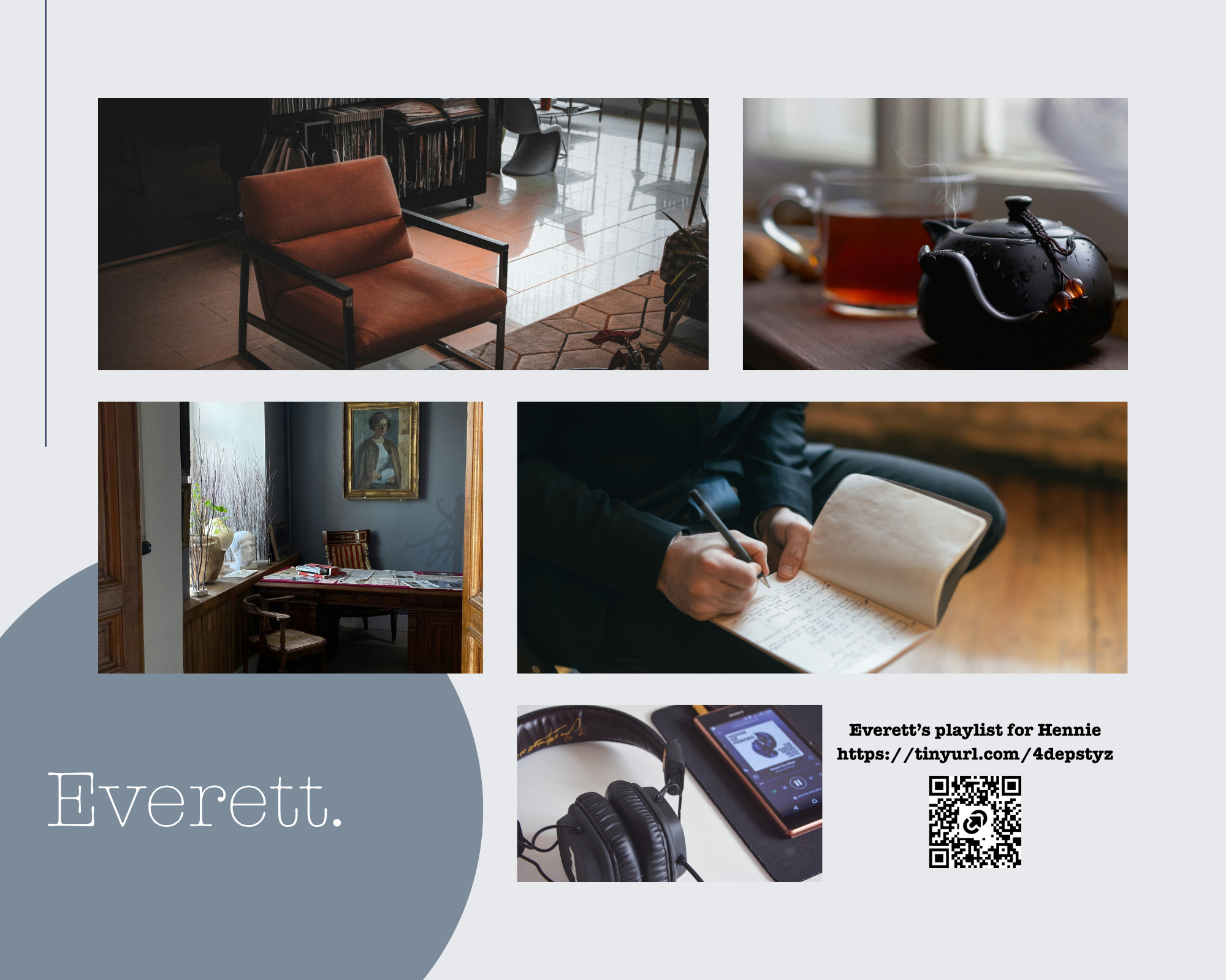A collage of images including a living room with a brown chair, a tea set, a person writing in a notebook, a window with a painting, a close-up of headphones and a music player, and text stating 'Everett.' and 'Everett's playlist for Hennie' with a Q