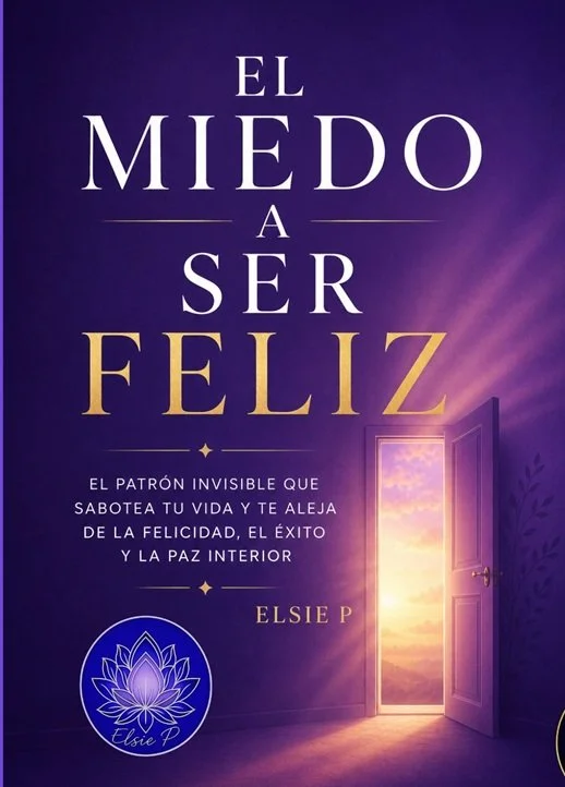 El Miedo A Ser Feliz - El Patrón Invisible que Sabotea tu Vida y te Aleja de la Felicidad, el Éxito y la Paz Interior