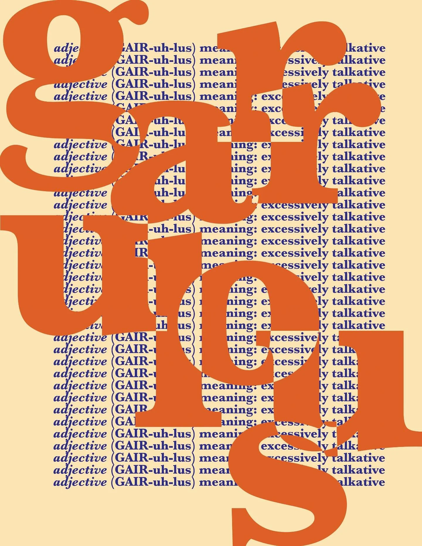 i&rsquo;m starting a new poster series where i will use design to expand my vocabulary. each poster will be one new random dictionary word, with the meaning of the word expressed through typography!

poster #1 &mdash; garrulous (adjective) meaning: e