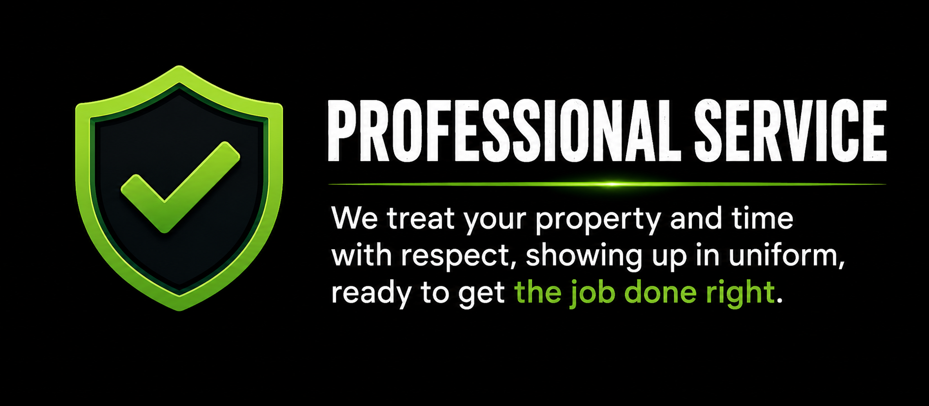 Logo with shield and check mark, and text 'Professional Service. We treat your property and time with respect, showing up in uniform, ready to get the job done right'.